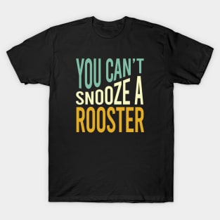 Farming you can't Snooze a Rooster T-Shirt